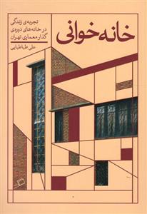 خانه خوانی (تجربه زندگی در خانه های دوره گذار معماری تهران)